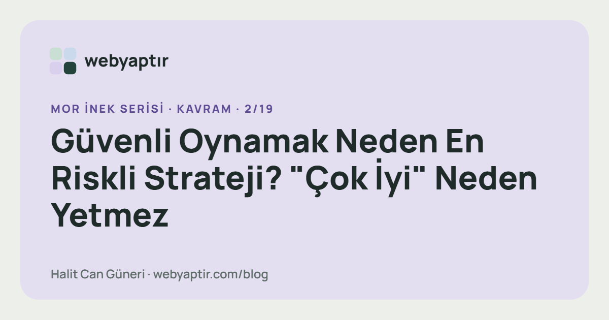 Güvenli Oynamak Neden En Riskli Strateji? "Çok İyi" Neden Yetmez