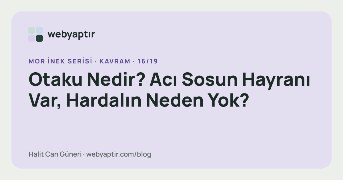 Otaku Nedir? Acı Sosun Hayranı Var, Hardalın Neden Yok?